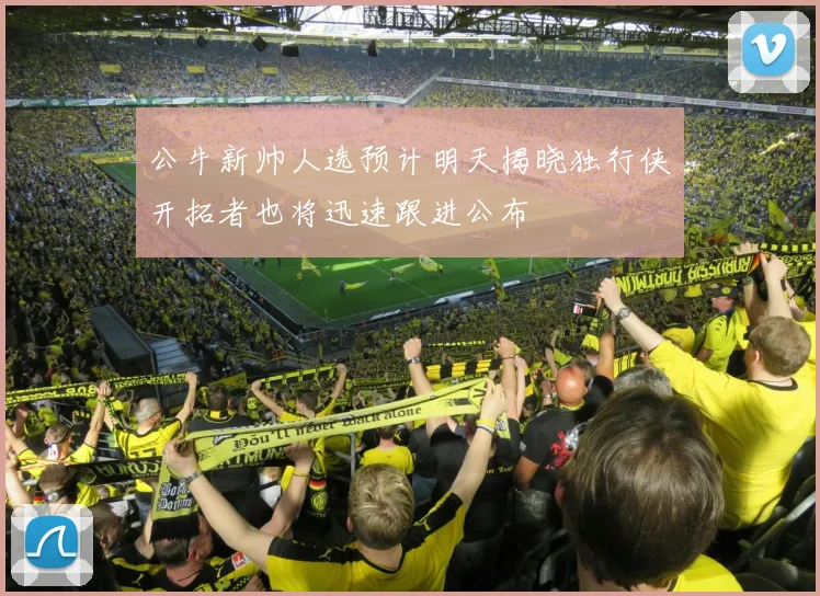 公牛新帅人选预计明天揭晓独行侠开拓者也将迅速跟进公布
