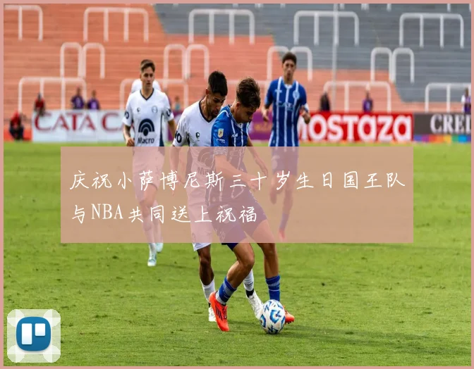 庆祝小萨博尼斯三十岁生日国王队与NBA共同送上祝福